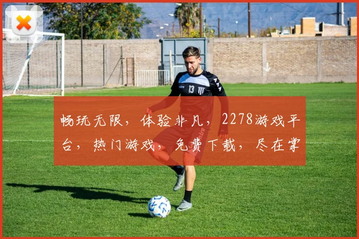 畅玩无限，体验非凡，2278游戏平台，热门游戏，免费下载，尽在掌握