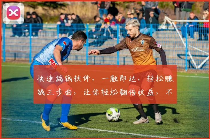 快速搞钱软件，一触即达，轻松赚钱三步曲，让你轻松翻倍收益，不容错过