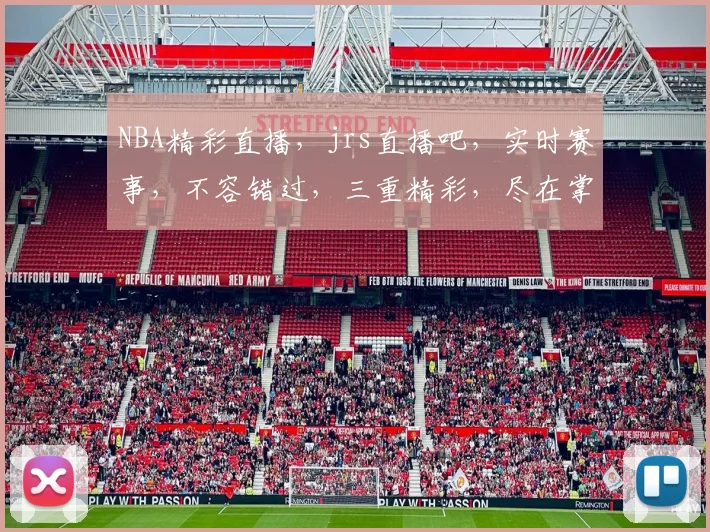 NBA精彩直播，jrs直播吧，实时赛事，不容错过，三重精彩，尽在掌握